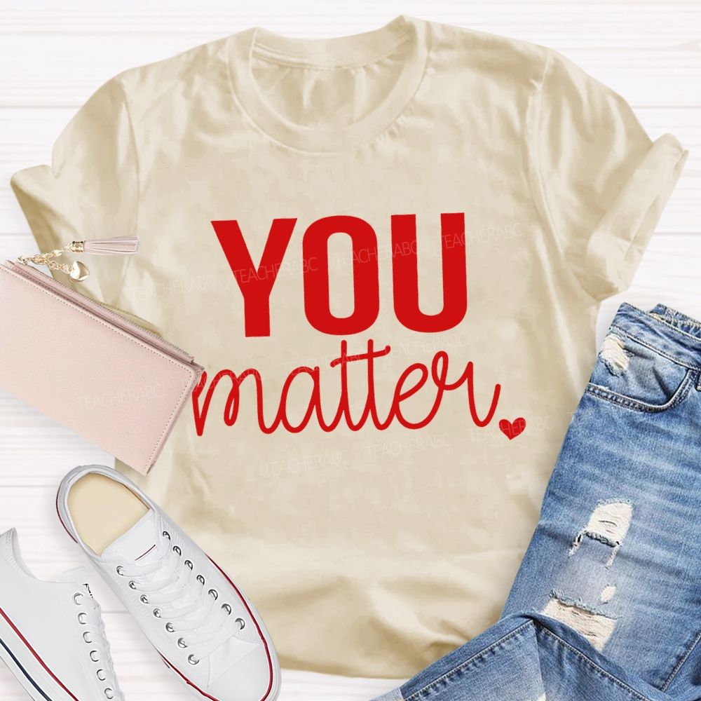 You Matter And Little Heart T-shirt