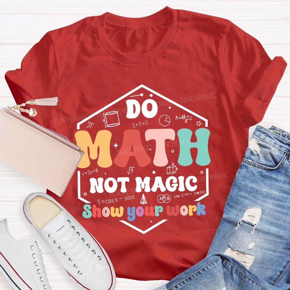 Do Math Not Magic Show Your Work T-shirt