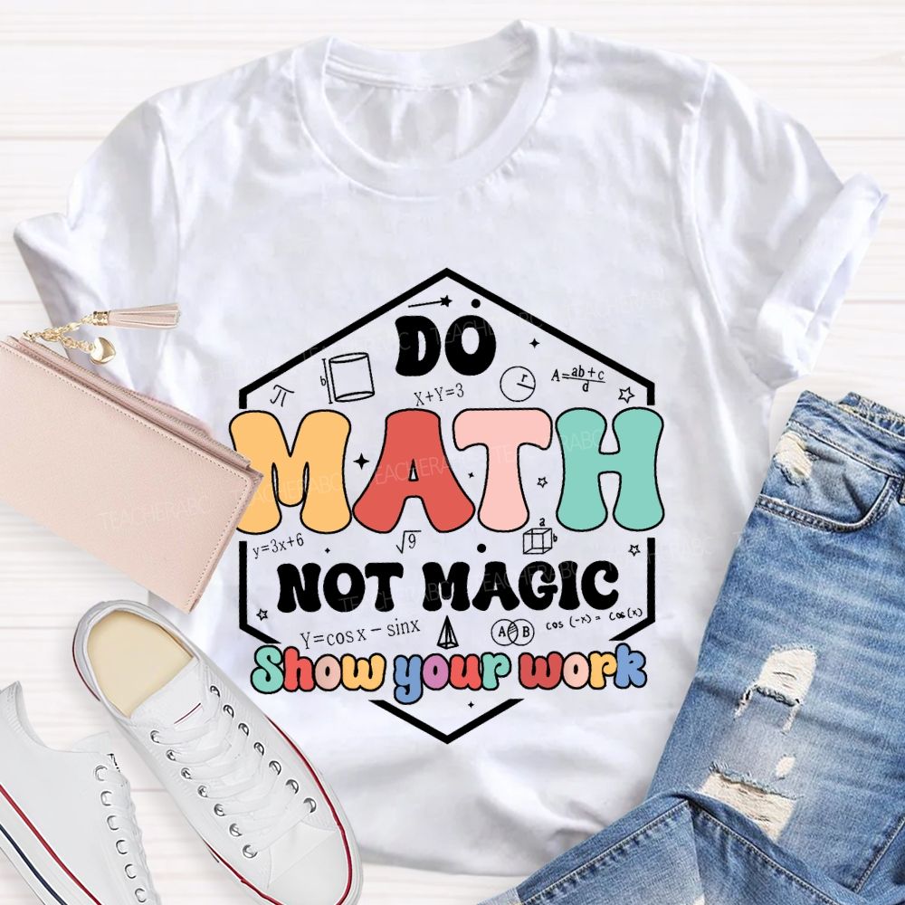 Do Math Not Magic Show Your Work T-shirt