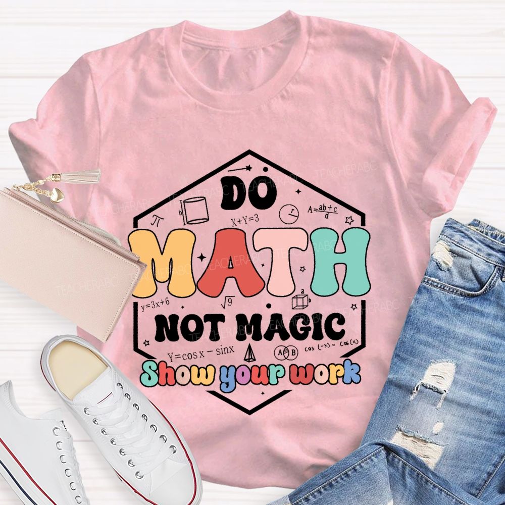 Do Math Not Magic Show Your Work T-shirt
