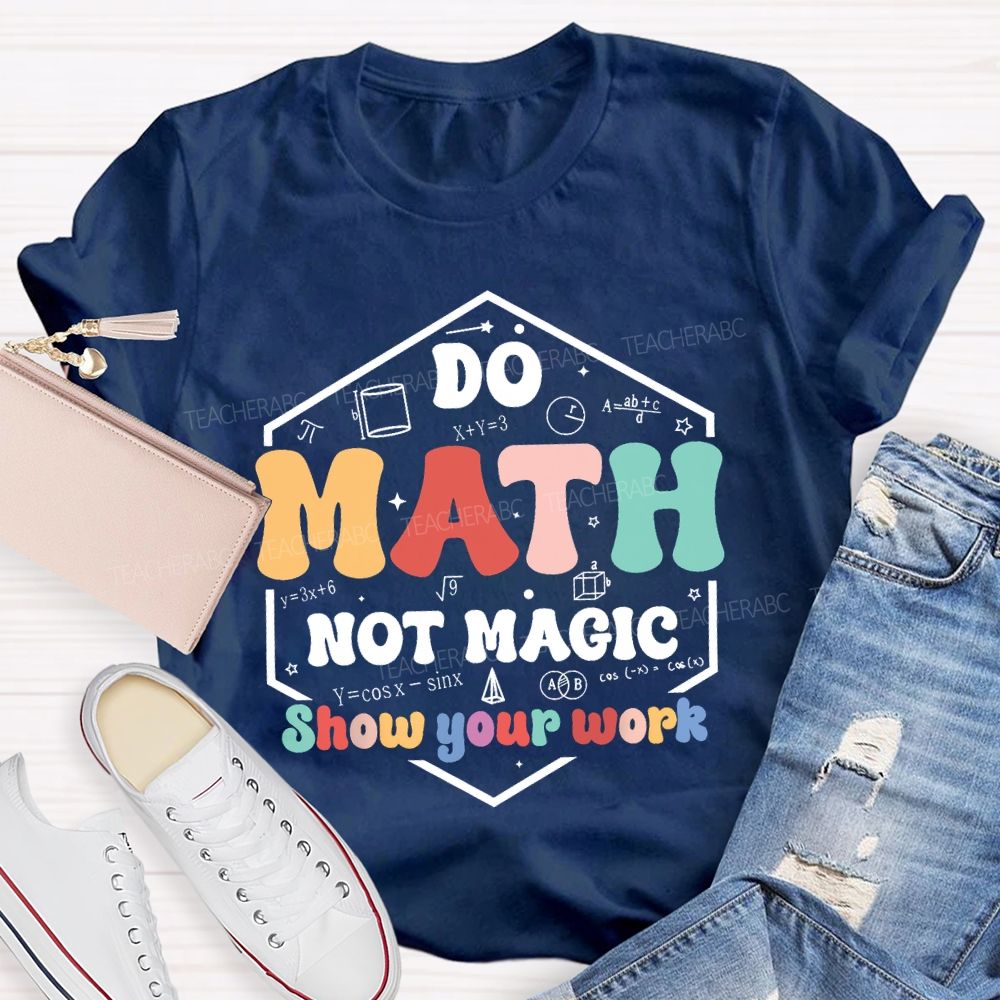 Do Math Not Magic Show Your Work T-shirt