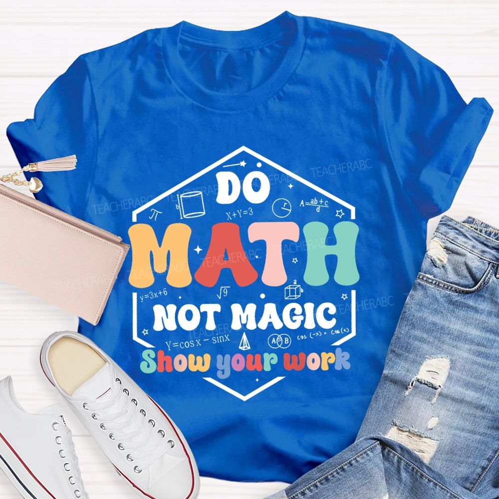 Do Math Not Magic Show Your Work T-shirt