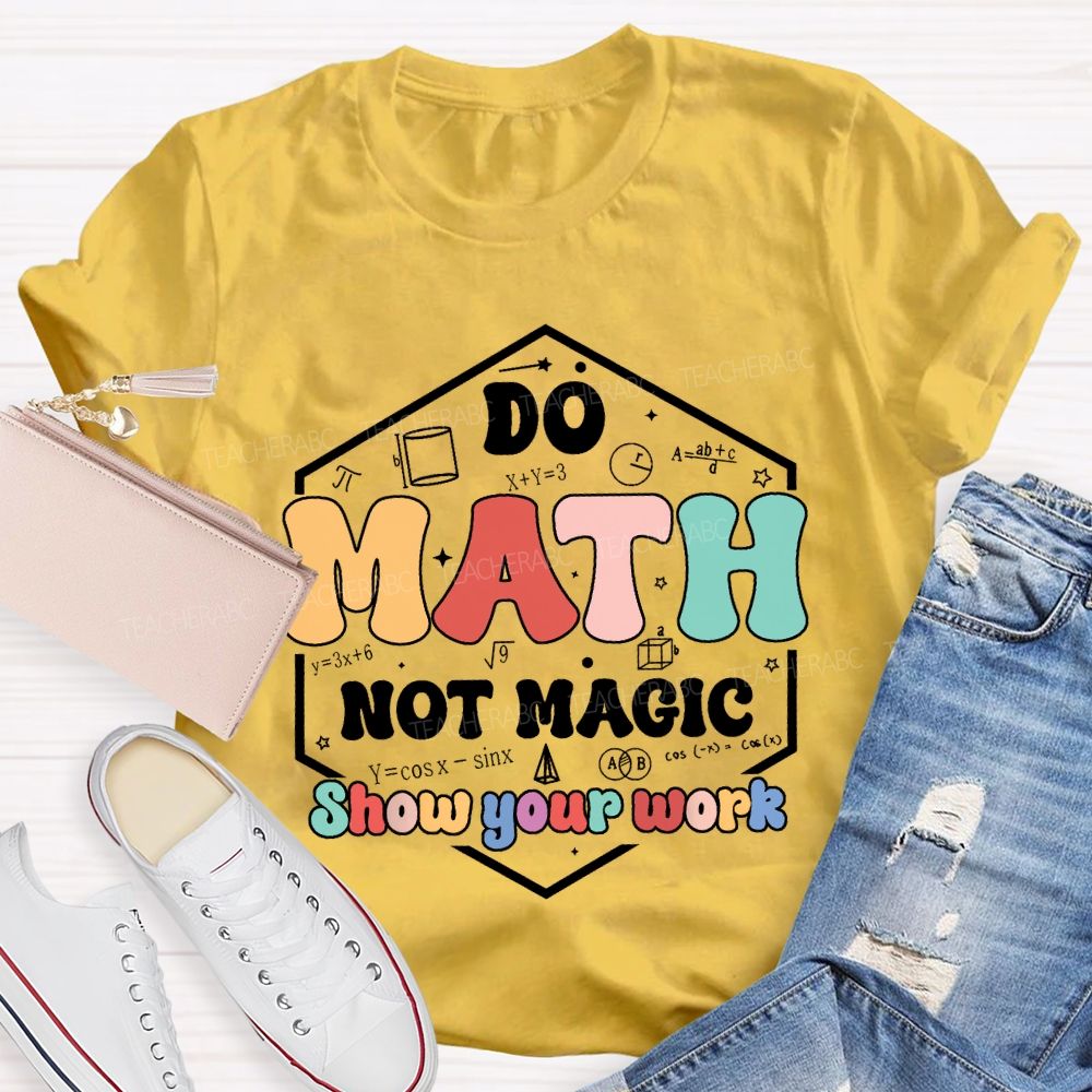 Do Math Not Magic Show Your Work T-shirt