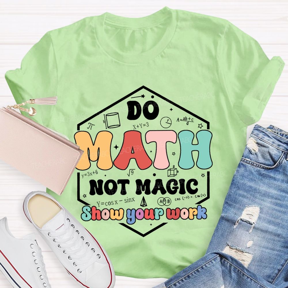 Do Math Not Magic Show Your Work T-shirt