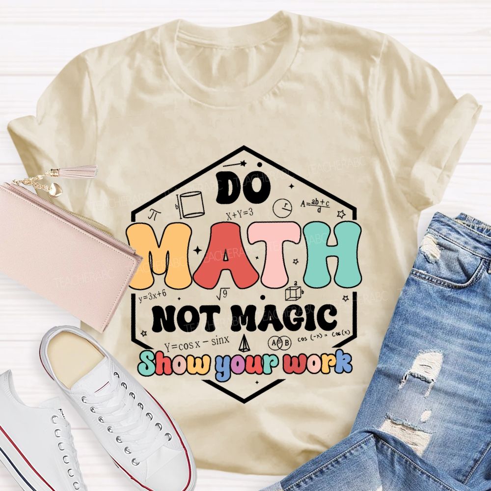 Do Math Not Magic Show Your Work T-shirt