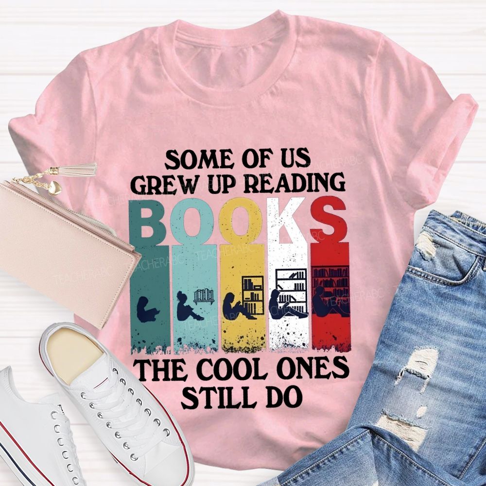 Some Of Us Grew Up Reading The Cool Ones Still Do T-shirt