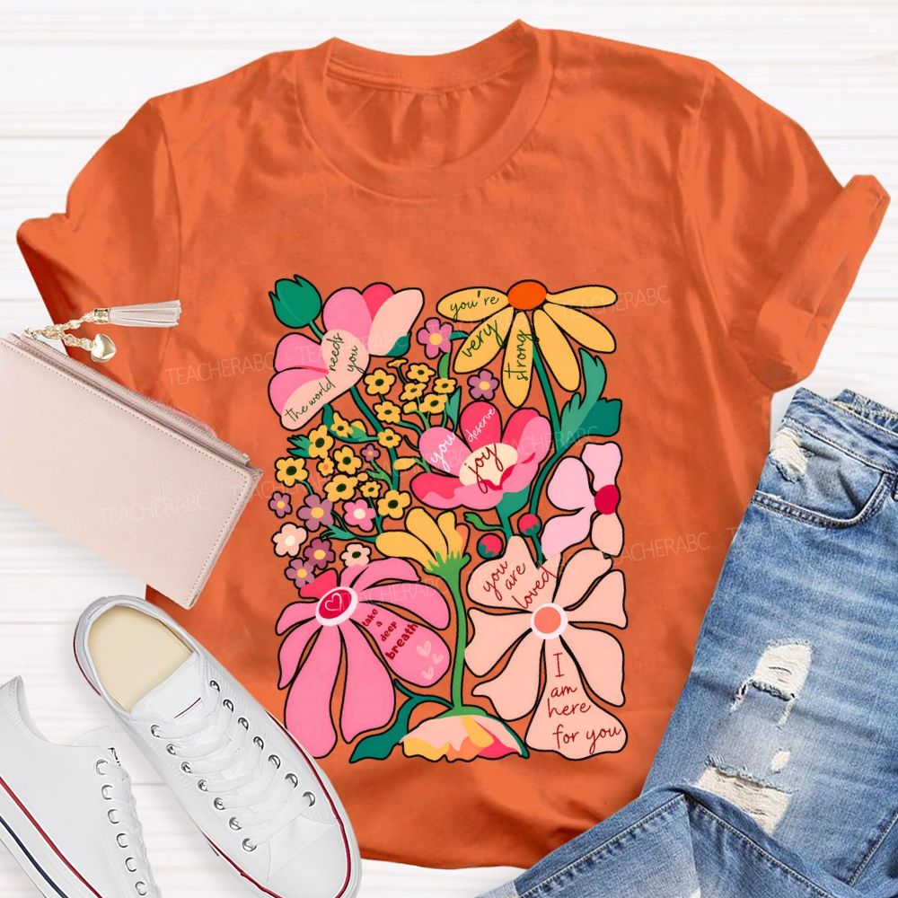 You Are Loved I Am Here For You Colorful Flower Font Print T-shirt
