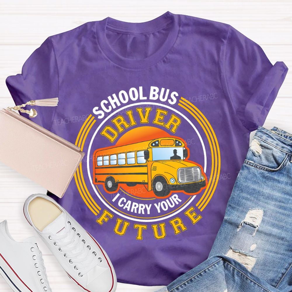 School Bus Driver I Carry Your Future T-shirt