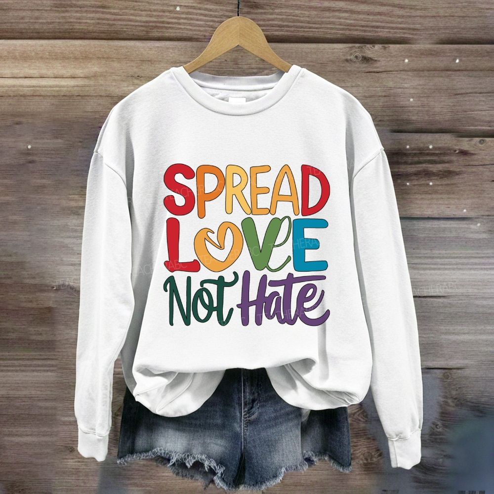 Spread Love Not Hate Sweatshirt