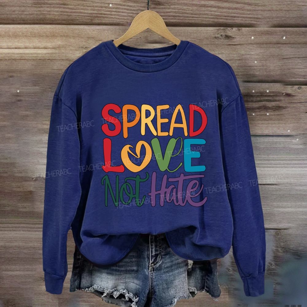 Spread Love Not Hate Sweatshirt