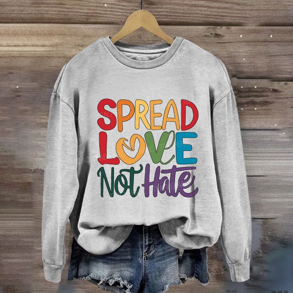 Spread Love Not Hate Sweatshirt
