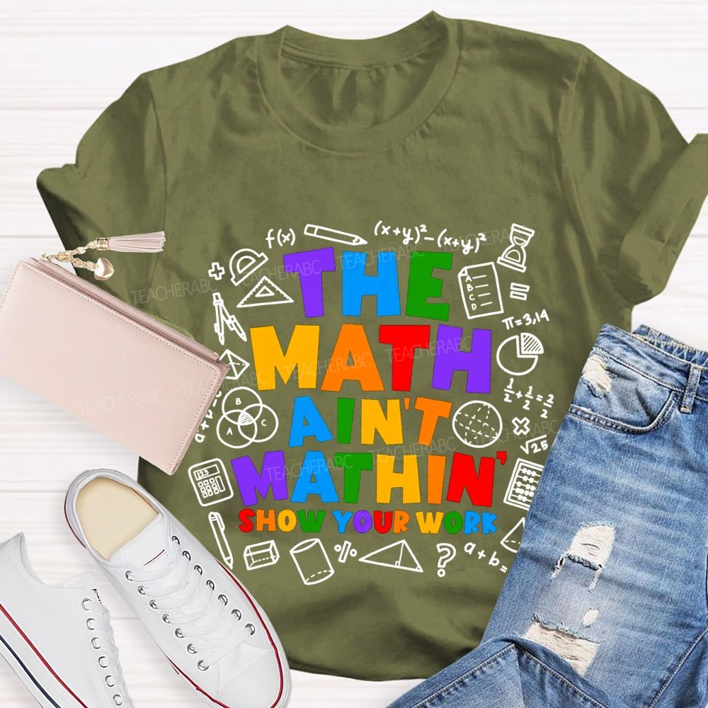 The Math Ain'T Mathin' Show Your Work T-shirt
