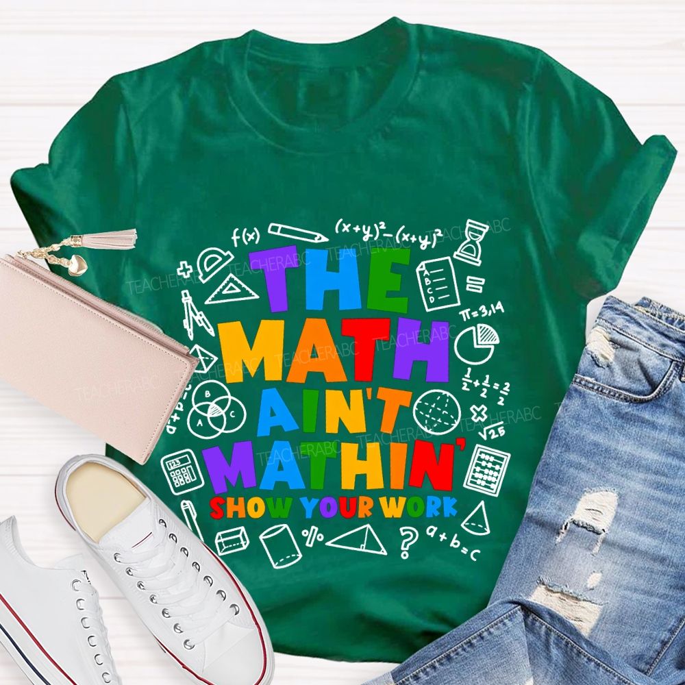 The Math Ain'T Mathin' Show Your Work T-shirt