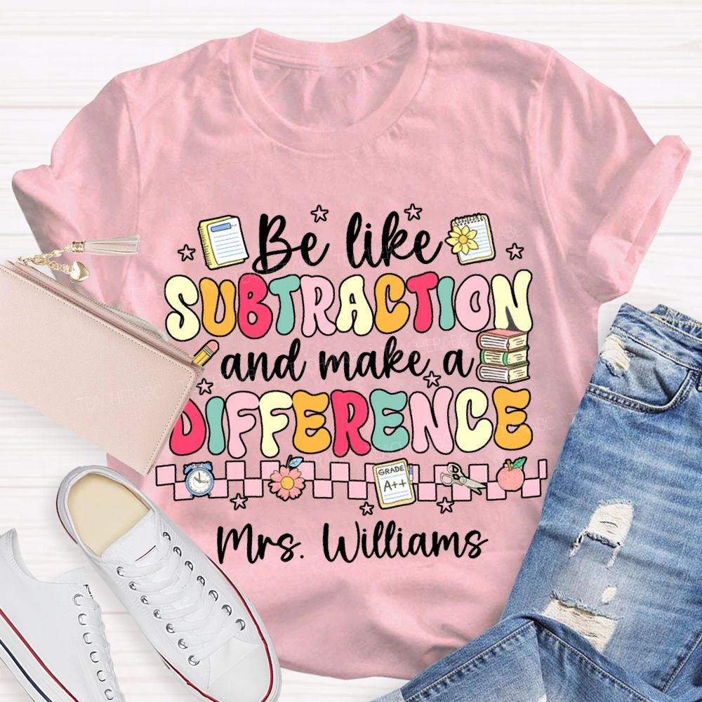 Personalized Name Be Like Subtraction And Make A Difference Math Teacher T-shirt