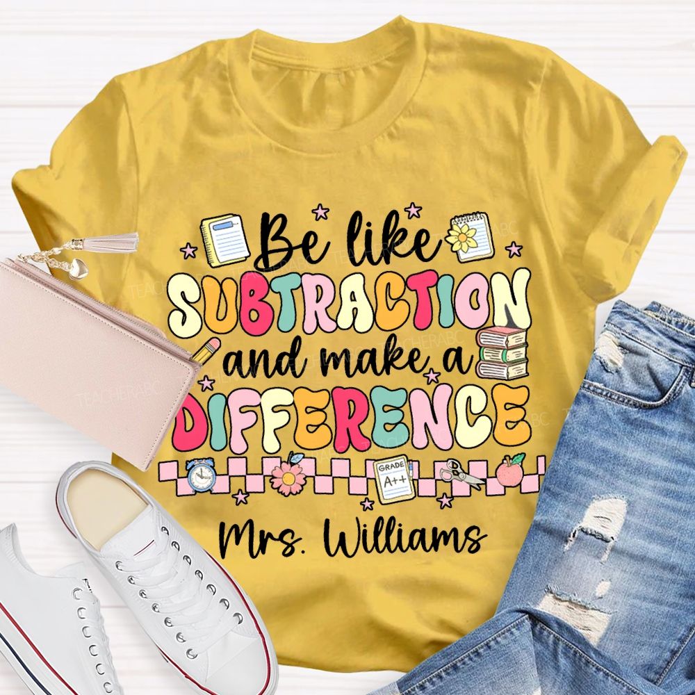 Personalized Name Be Like Subtraction And Make A Difference Math Teacher T-shirt