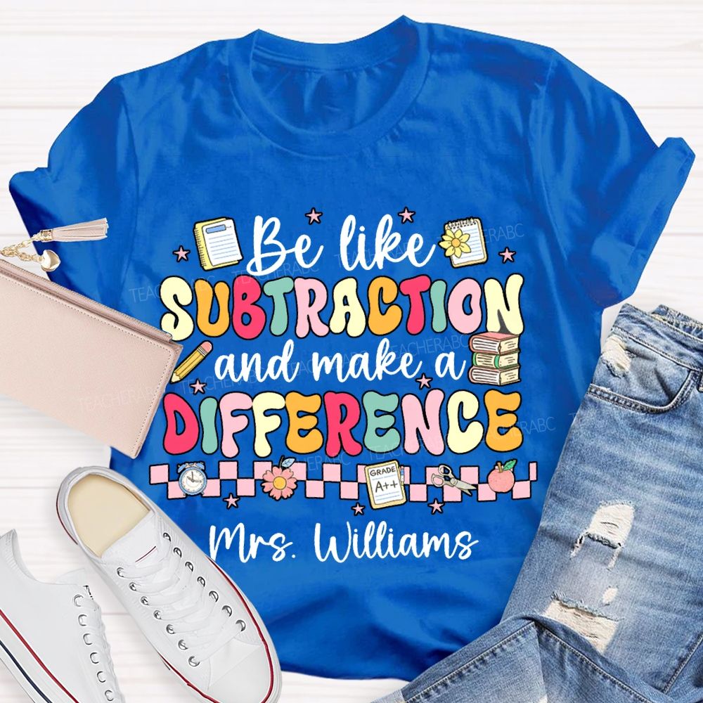 Personalized Name Be Like Subtraction And Make A Difference Math Teacher T-shirt