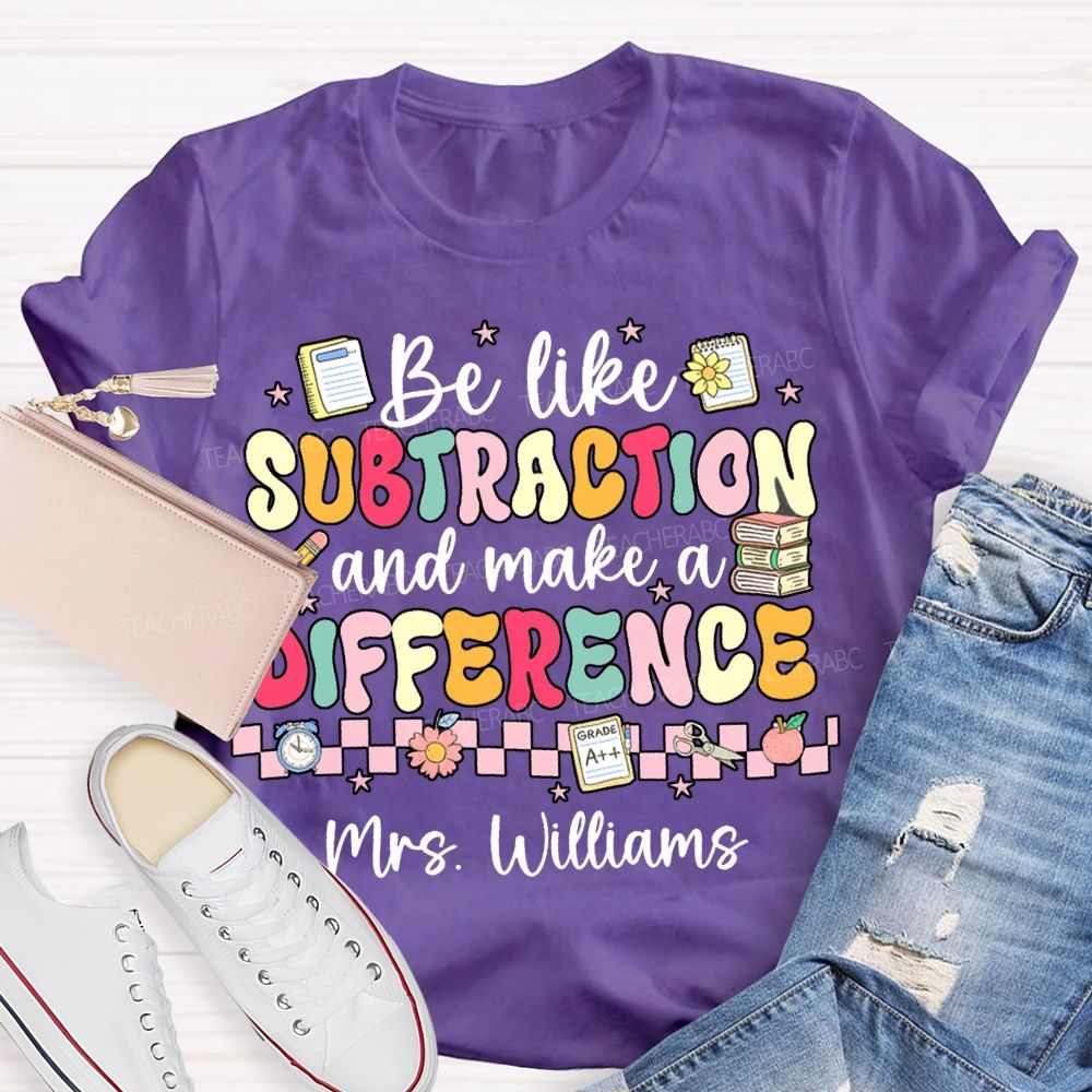 Personalized Name Be Like Subtraction And Make A Difference Math Teacher T-shirt