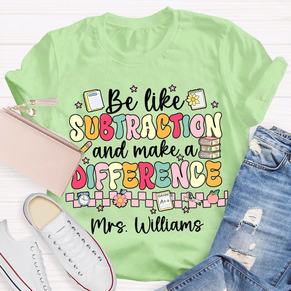 Personalized Name Be Like Subtraction And Make A Difference Math Teacher T-shirt