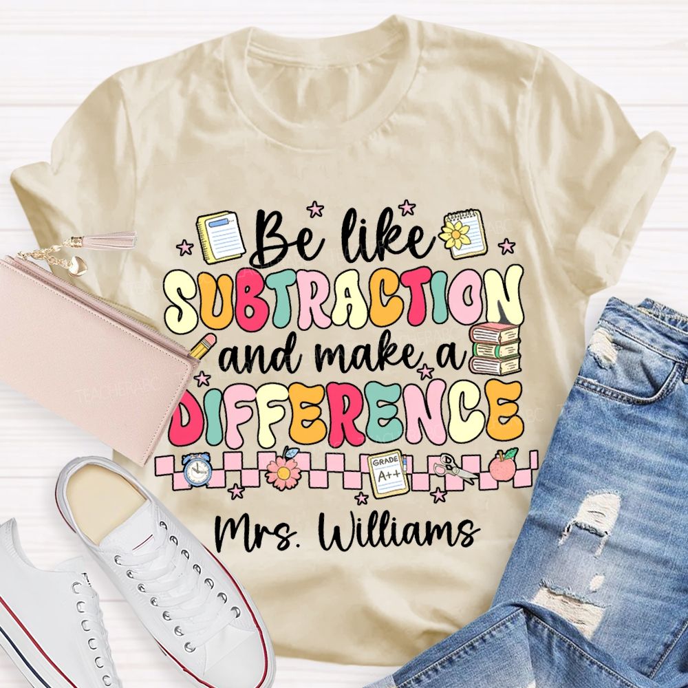 Personalized Name Be Like Subtraction And Make A Difference Math Teacher T-shirt