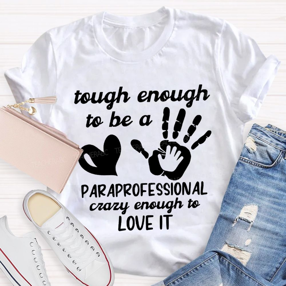 Tough Enough To Be A Paraprofessional Crazy Enough To Love It T-shirt