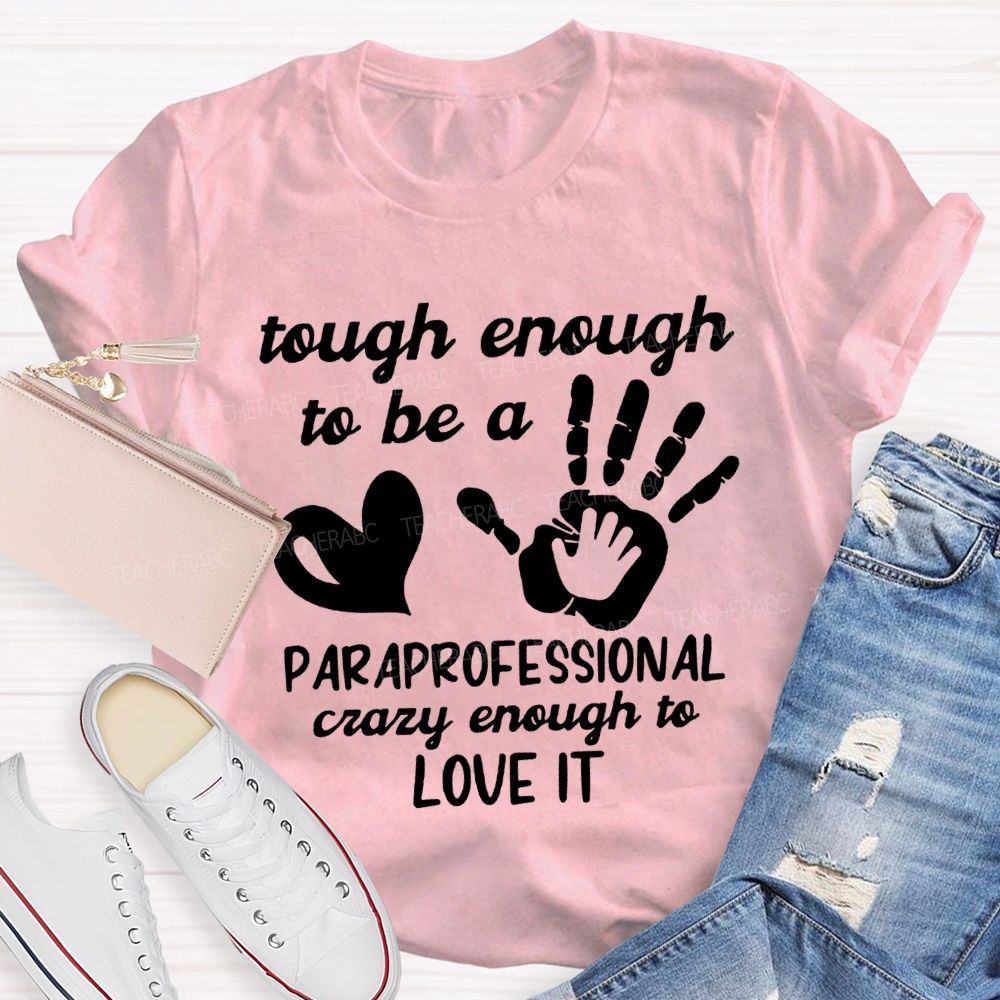 Tough Enough To Be A Paraprofessional Crazy Enough To Love It T-shirt