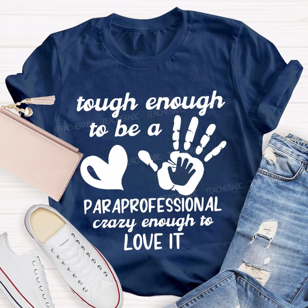 Tough Enough To Be A Paraprofessional Crazy Enough To Love It T-shirt