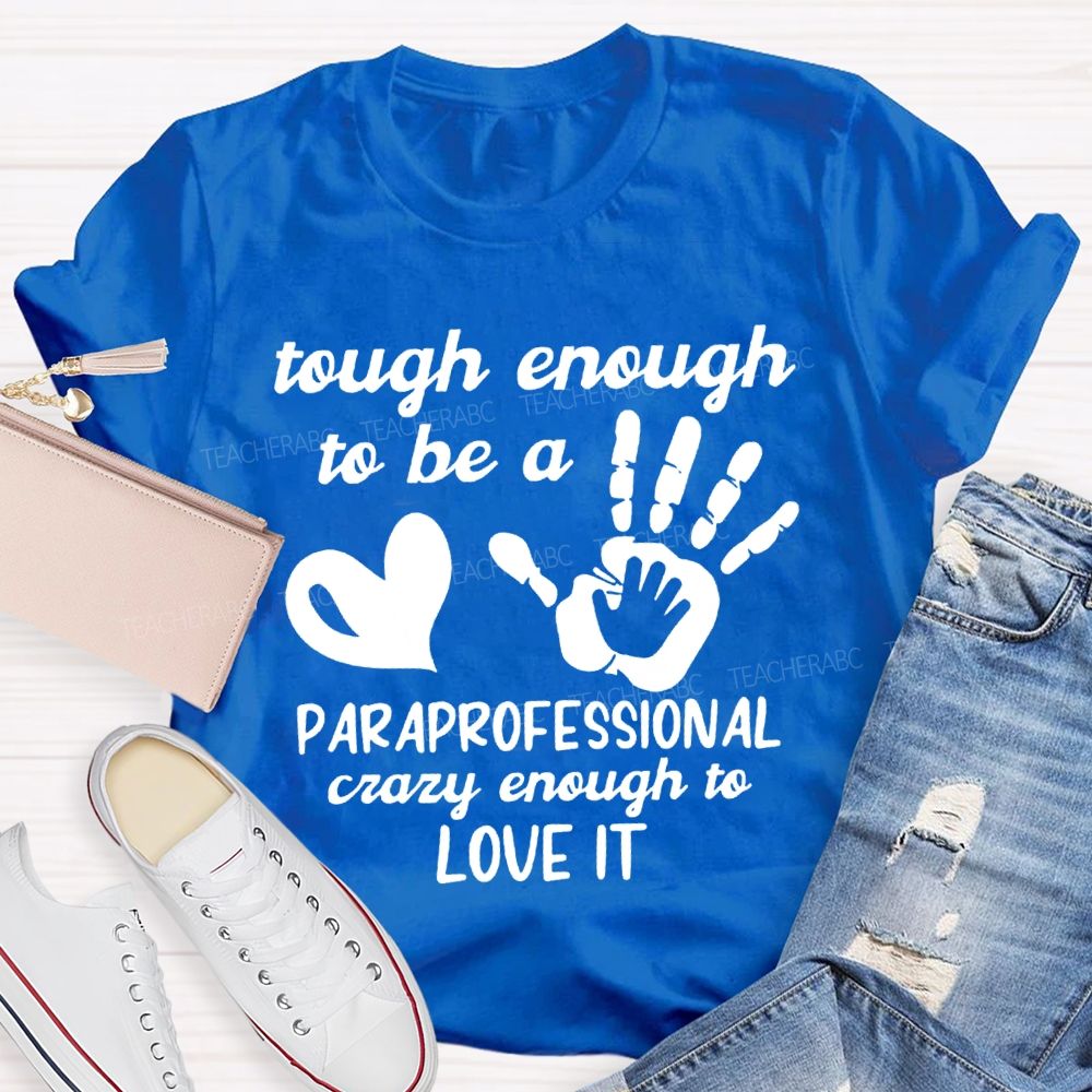 Tough Enough To Be A Paraprofessional Crazy Enough To Love It T-shirt