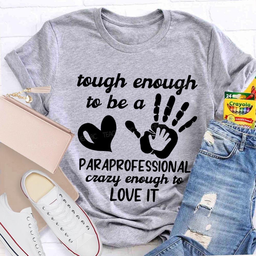 Tough Enough To Be A Paraprofessional Crazy Enough To Love It T-shirt