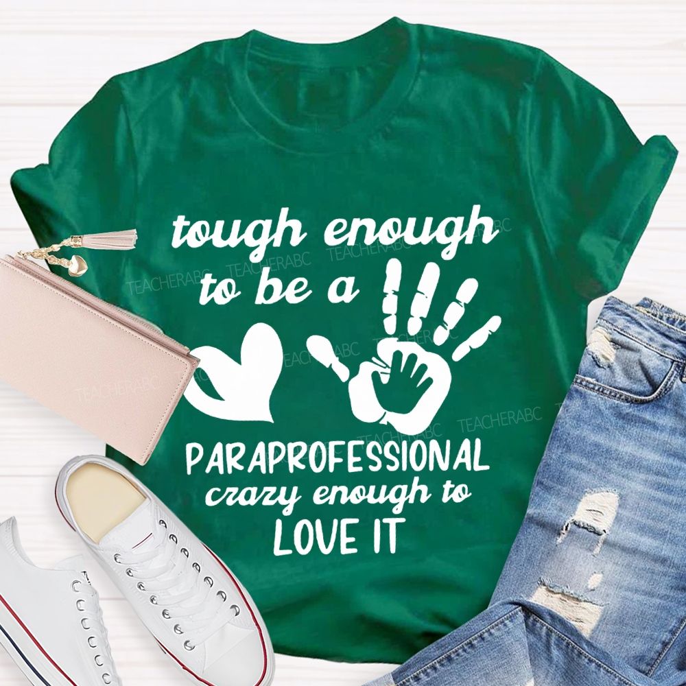 Tough Enough To Be A Paraprofessional Crazy Enough To Love It T-shirt