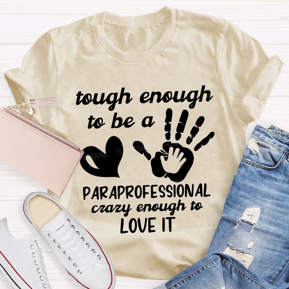 Tough Enough To Be A Paraprofessional Crazy Enough To Love It T-shirt