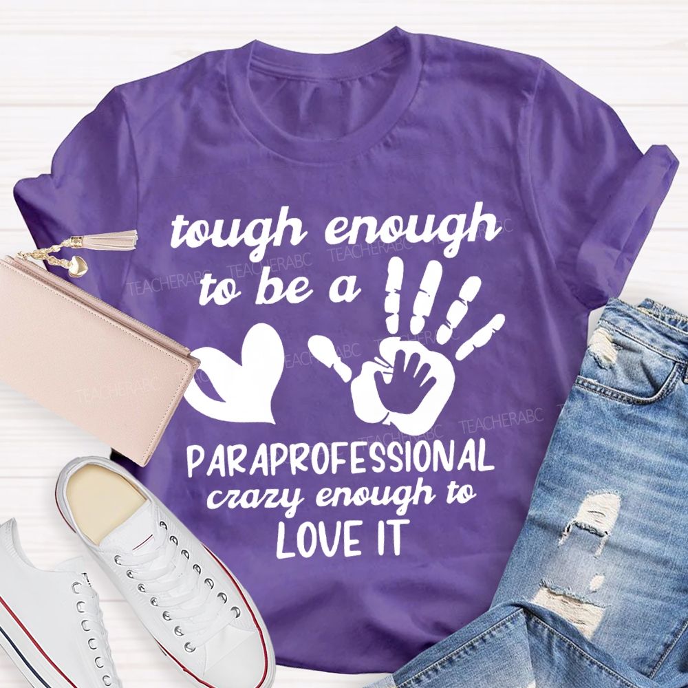 Tough Enough To Be A Paraprofessional Crazy Enough To Love It T-shirt