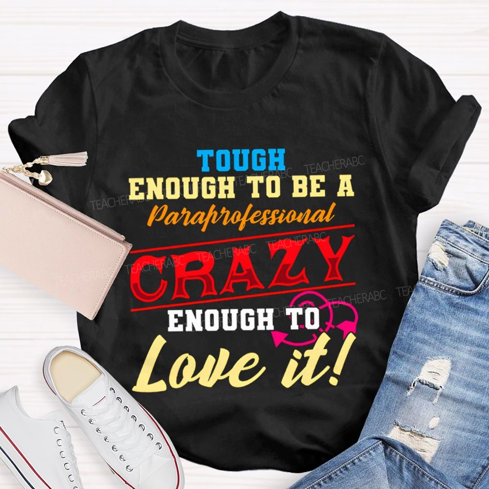 Tough Enough To Be A Paraprofessional Crazy Enough To Love It T-shirt