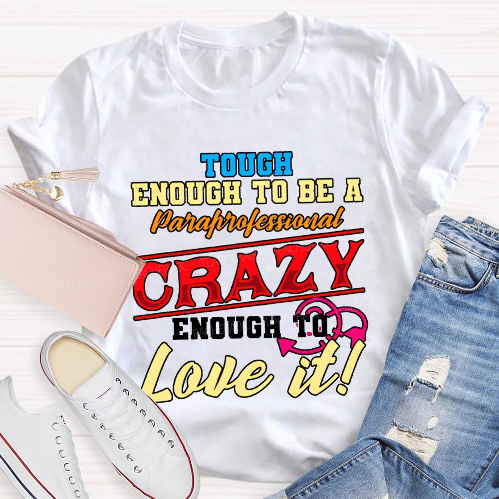 Tough Enough To Be A Paraprofessional Crazy Enough To Love It T-shirt
