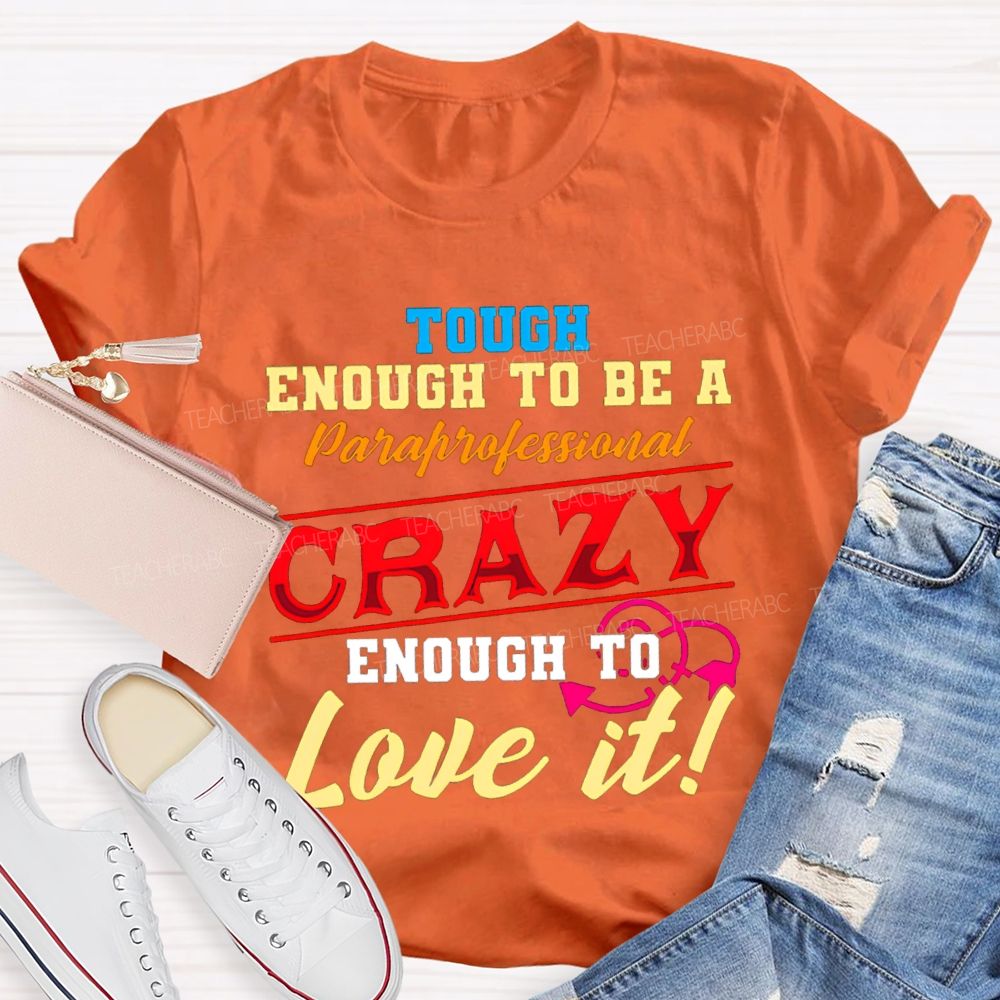 Tough Enough To Be A Paraprofessional Crazy Enough To Love It T-shirt