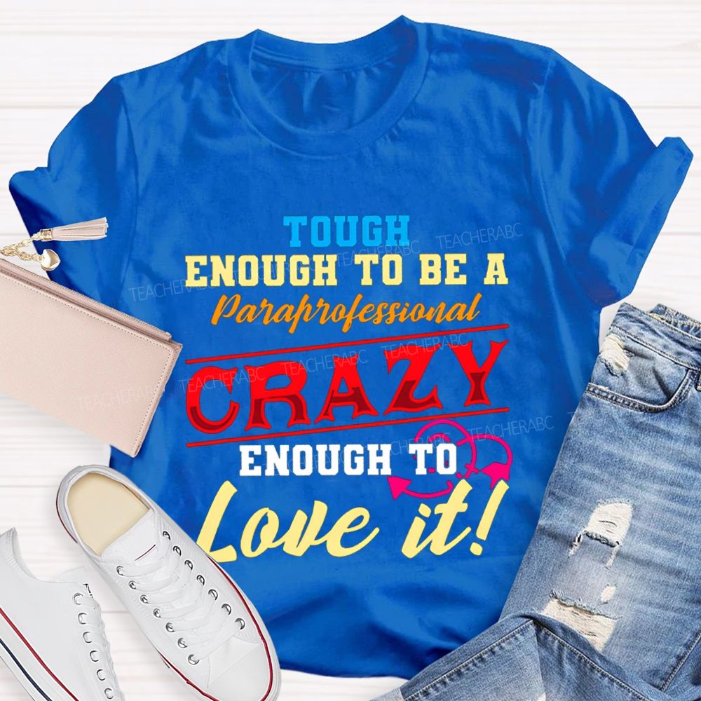 Tough Enough To Be A Paraprofessional Crazy Enough To Love It T-shirt