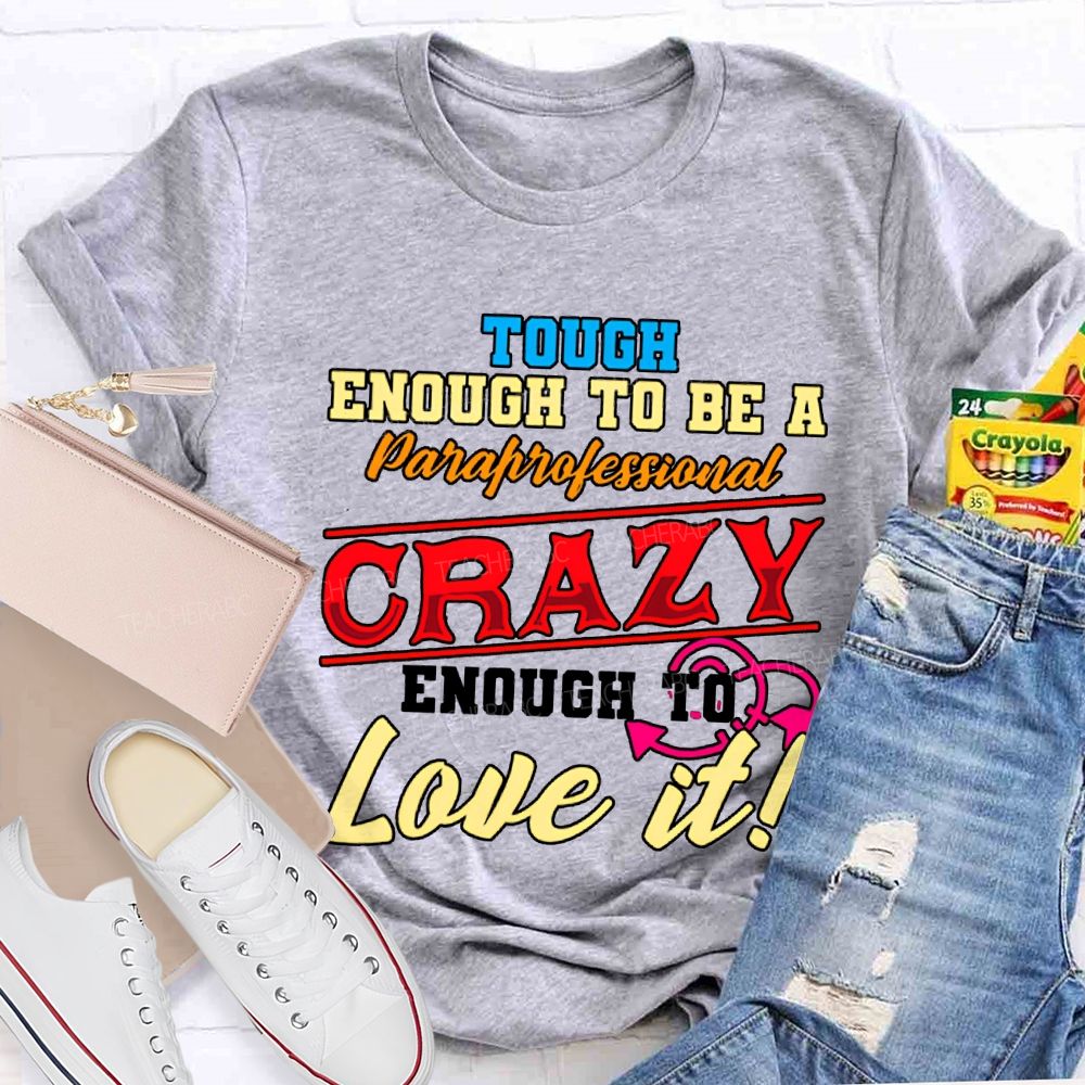 Tough Enough To Be A Paraprofessional Crazy Enough To Love It T-shirt