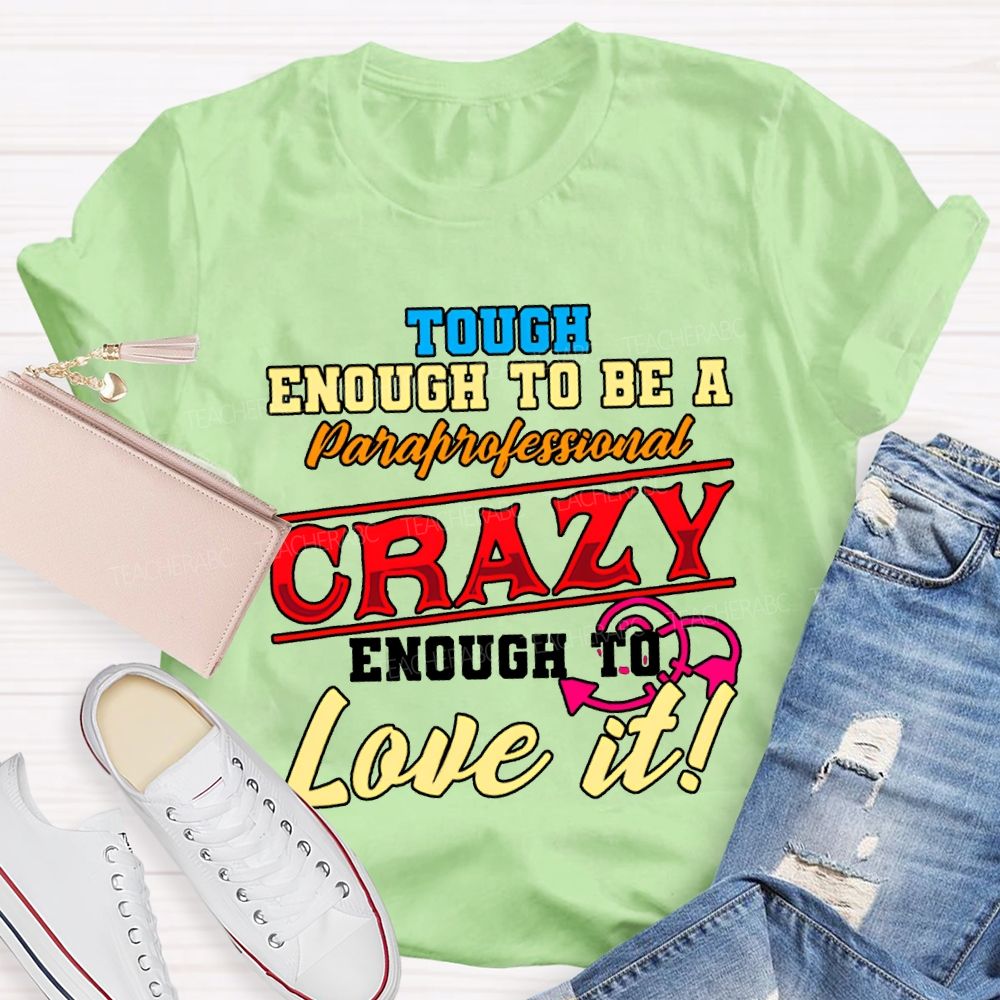 Tough Enough To Be A Paraprofessional Crazy Enough To Love It T-shirt