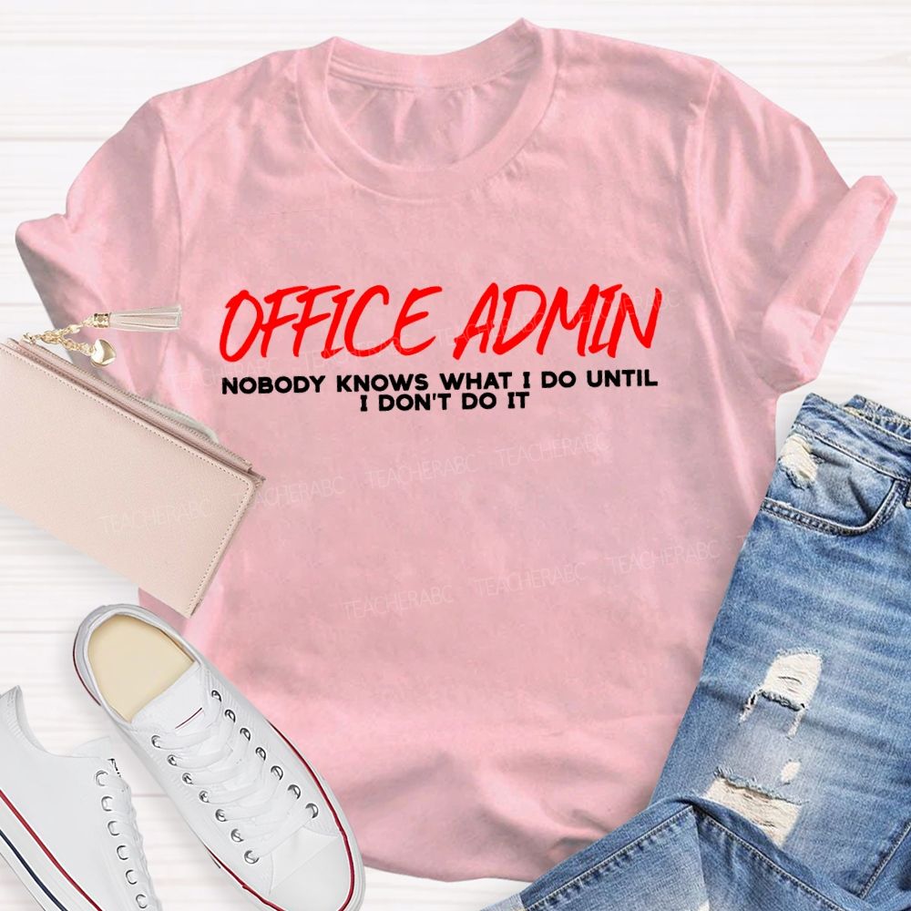 Office Admin Nobody Knows What I Do Until I Don'T Do It T-shirt