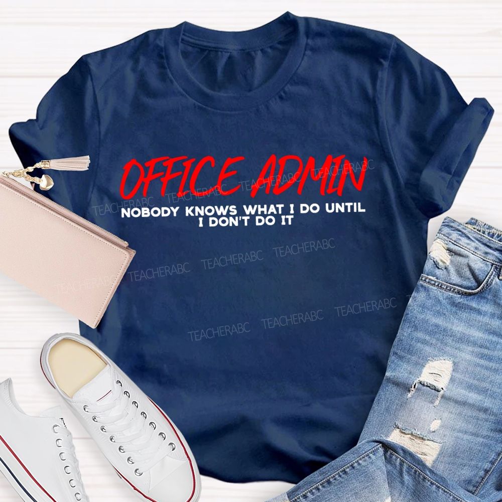 Office Admin Nobody Knows What I Do Until I Don'T Do It T-shirt