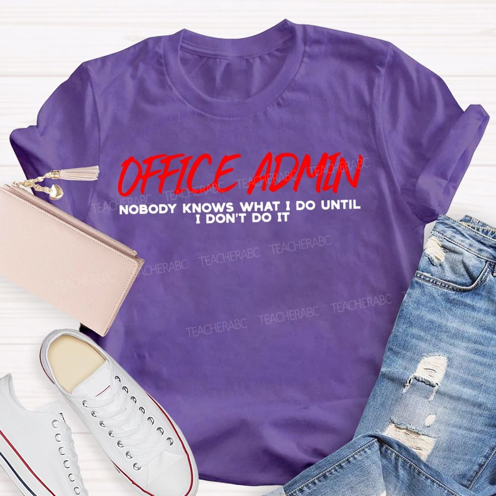 Office Admin Nobody Knows What I Do Until I Don'T Do It T-shirt