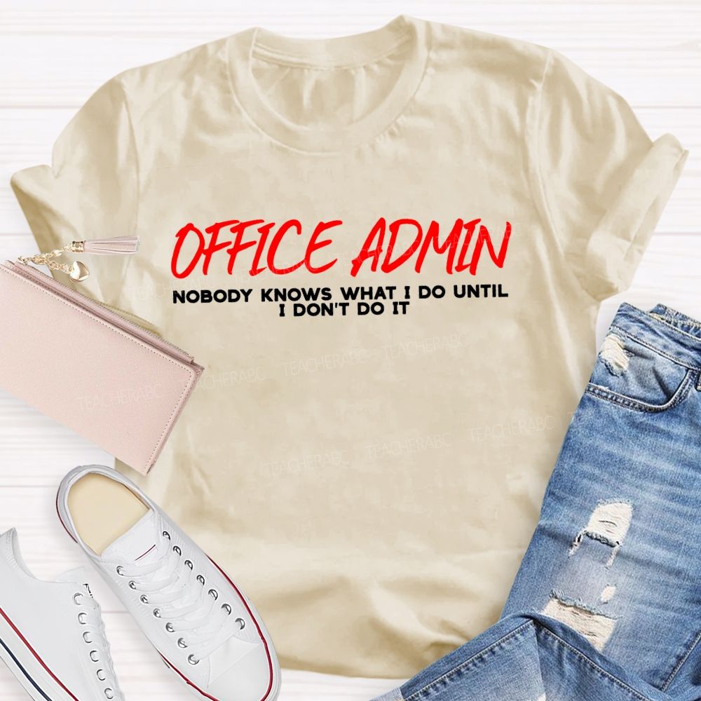 Office Admin Nobody Knows What I Do Until I Don'T Do It T-shirt