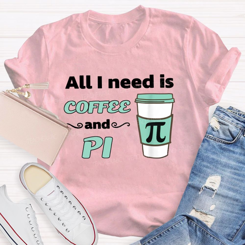 All I Need Is Coffee And Pi Math Teacher T-shirt