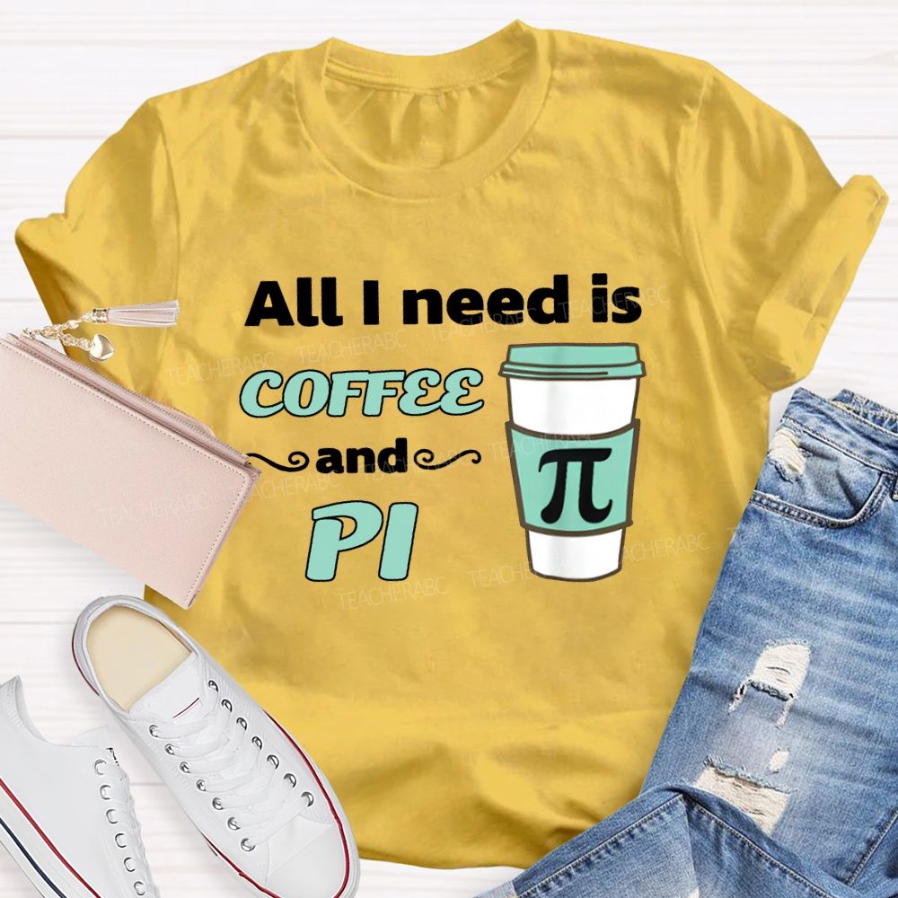 All I Need Is Coffee And Pi Math Teacher T-shirt