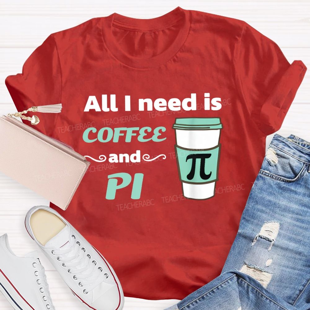 All I Need Is Coffee And Pi Math Teacher T-shirt