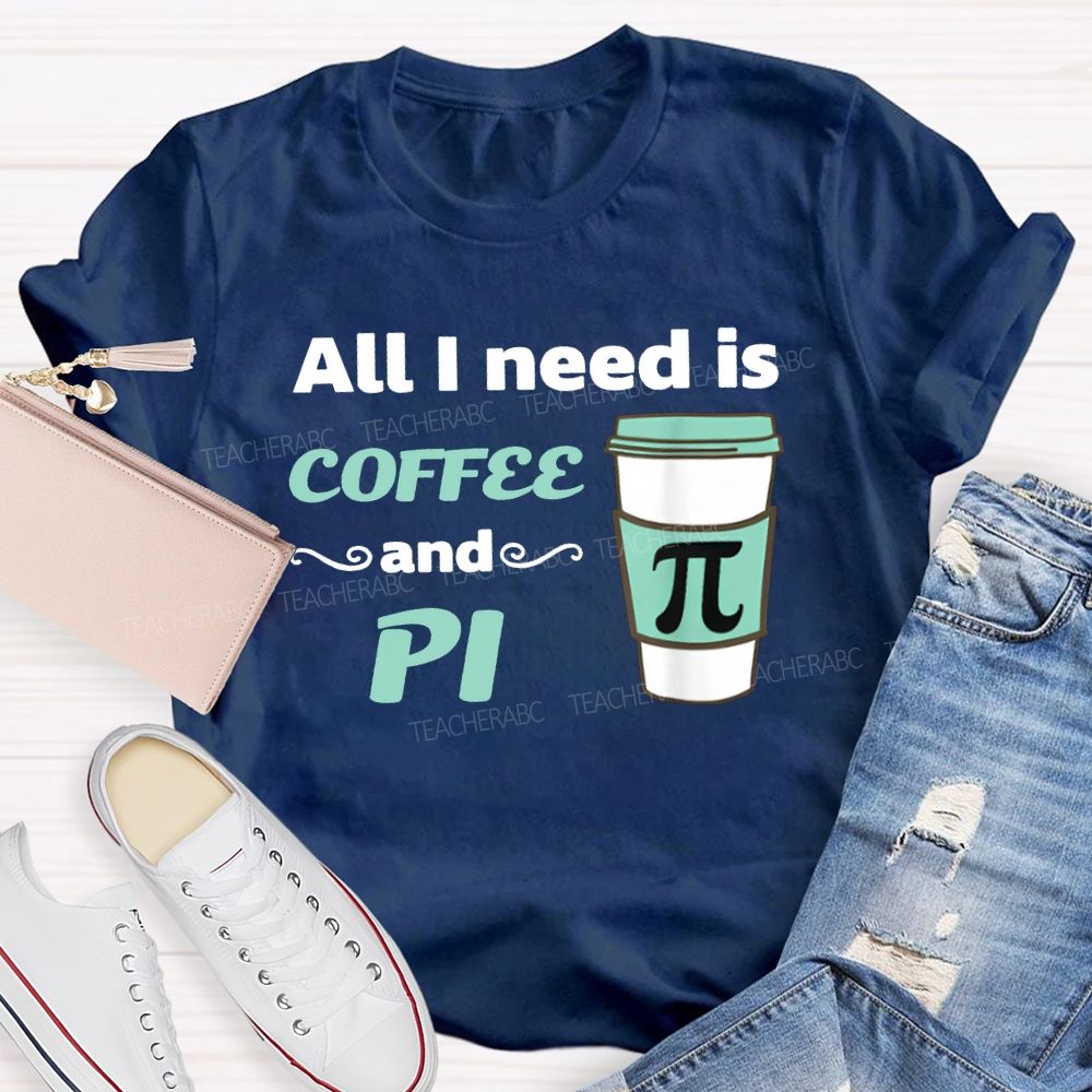 All I Need Is Coffee And Pi Math Teacher T-shirt