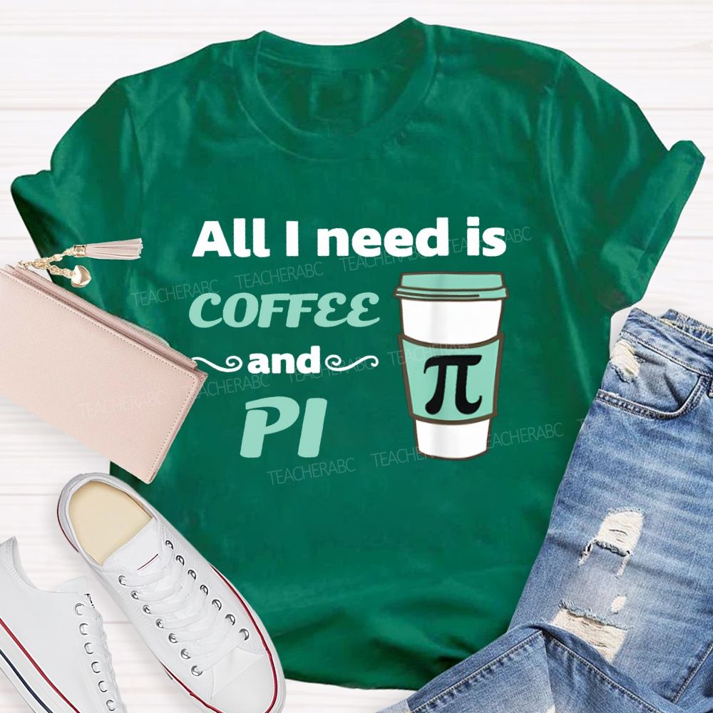 All I Need Is Coffee And Pi Math Teacher T-shirt