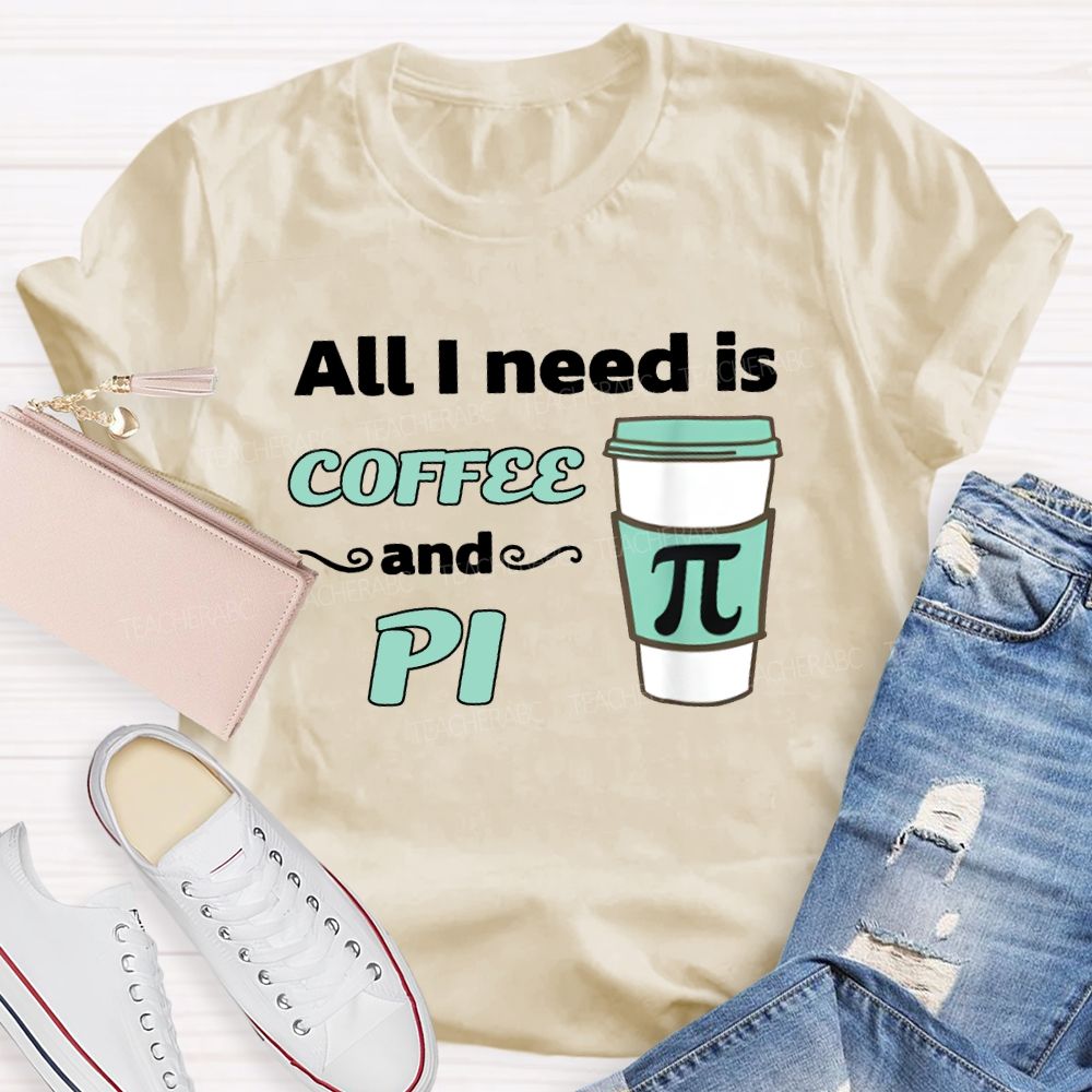 All I Need Is Coffee And Pi Math Teacher T-shirt