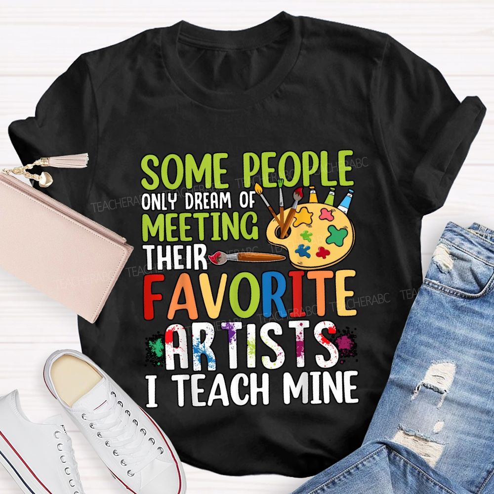 Some People Only Dream Of Meeting Favorite Artist I Teach Mine T-shirt
