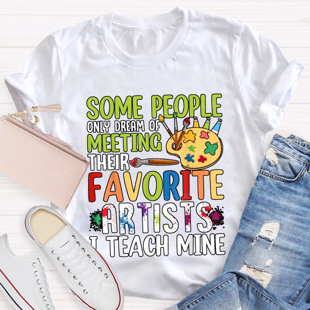 Some People Only Dream Of Meeting Favorite Artist I Teach Mine T-shirt