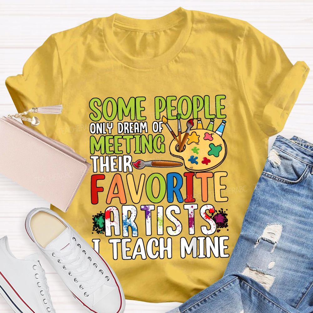 Some People Only Dream Of Meeting Favorite Artist I Teach Mine T-shirt